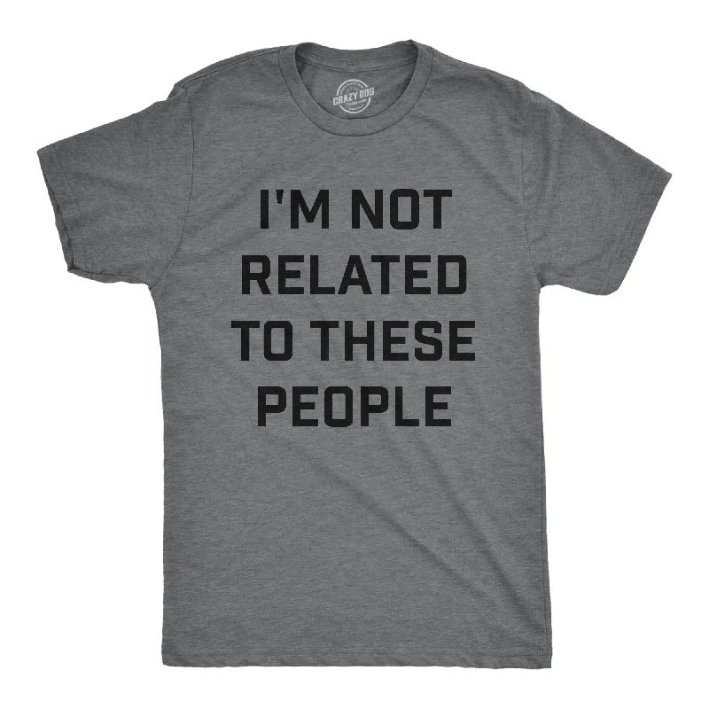 Im Not Related To These People Men's T Shirt