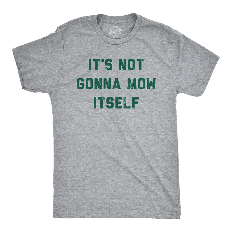 Its Not Going To Mow Itself Men's T Shirt