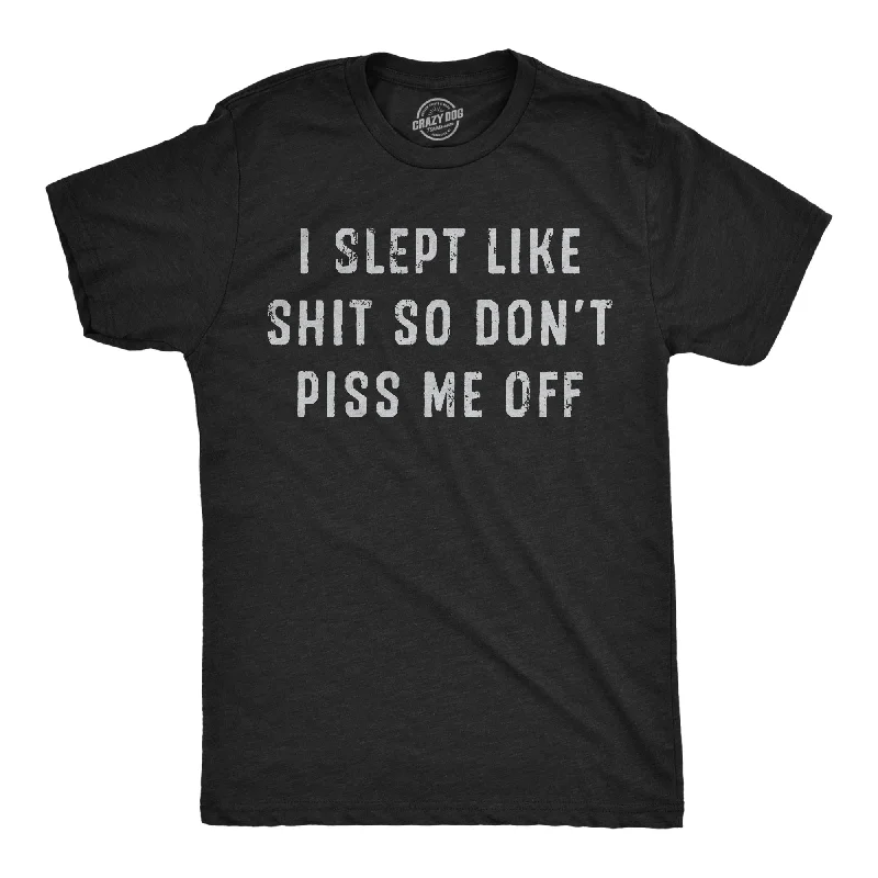 I Slept Like Shit So Dont Piss Me Off Men's T Shirt