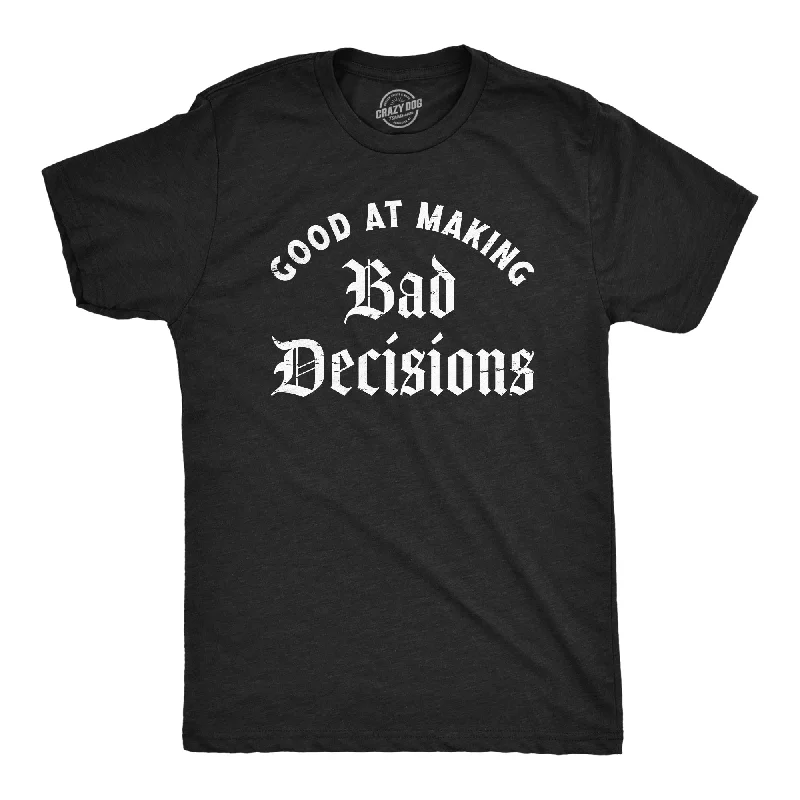 Good At Making Bad Decisions Men's T Shirt