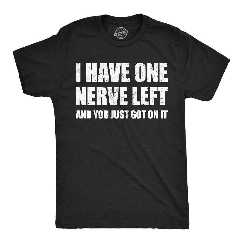 I Have One Nerve Left And You Just Got On It Men's T Shirt