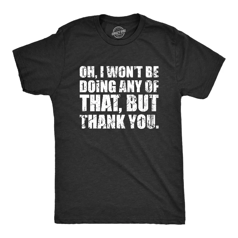 Oh I Wont Be Doing Any Of That But Thank You Men's T Shirt