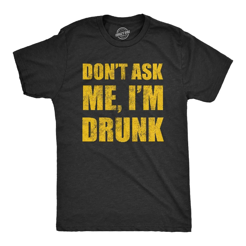 Dont Ask Me Im Drunk Men's T Shirt