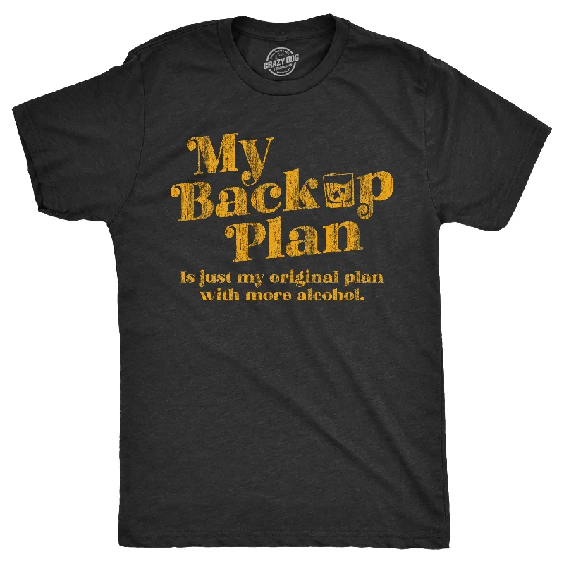 My Backup Plan Is Just My Original Plan With More Alcohol Men's T Shirt