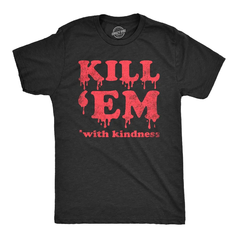 Kill Em With Kindness Men's T Shirt