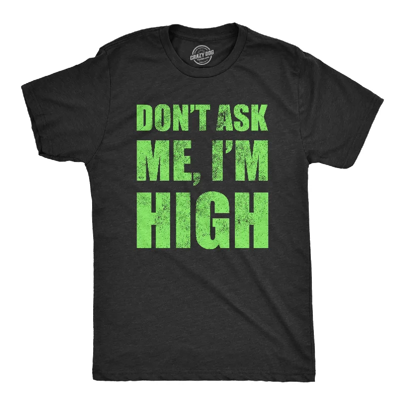 Dont Ask Me Im High Men's T Shirt