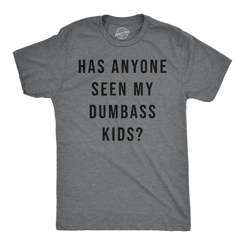 Has Anyone Seen My Dumbass Kids Men's T Shirt