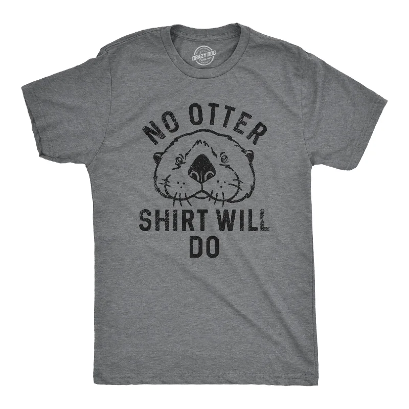 No Otter Shirt Will Do Men's T Shirt