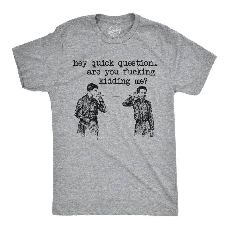 Hey Quick Question Are You Fucking Kidding Me Men's T Shirt