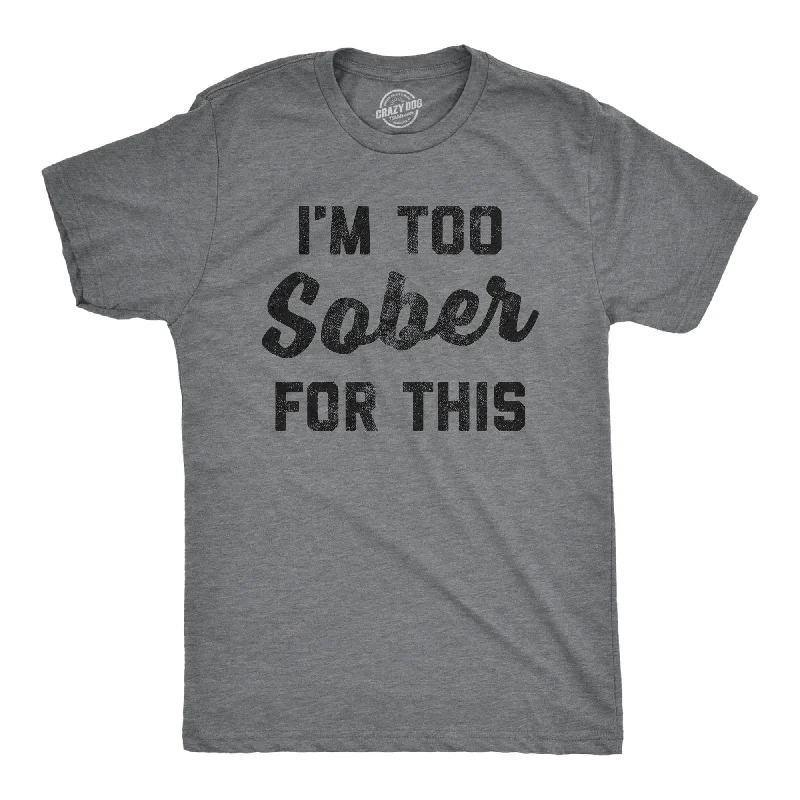 I'm Too Sober For This Men's T Shirt