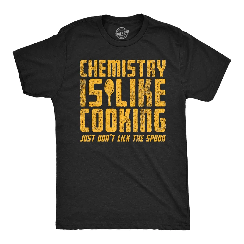 Chemistry Is Like Cooking Just Dont Lick The Spoon Men's T Shirt