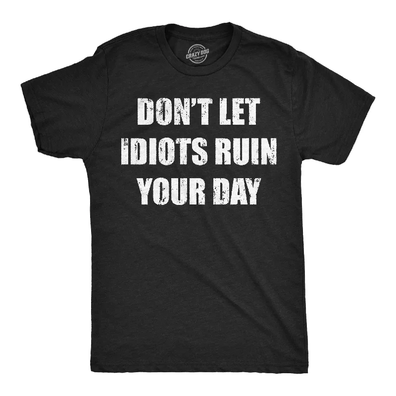 Dont Let Idiots Ruin Your Day Men's T Shirt