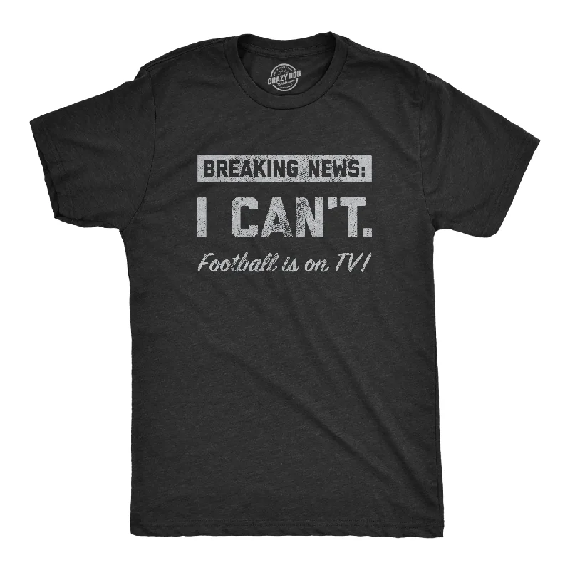 Breaking News I Cant Football Is On TV Men's T Shirt