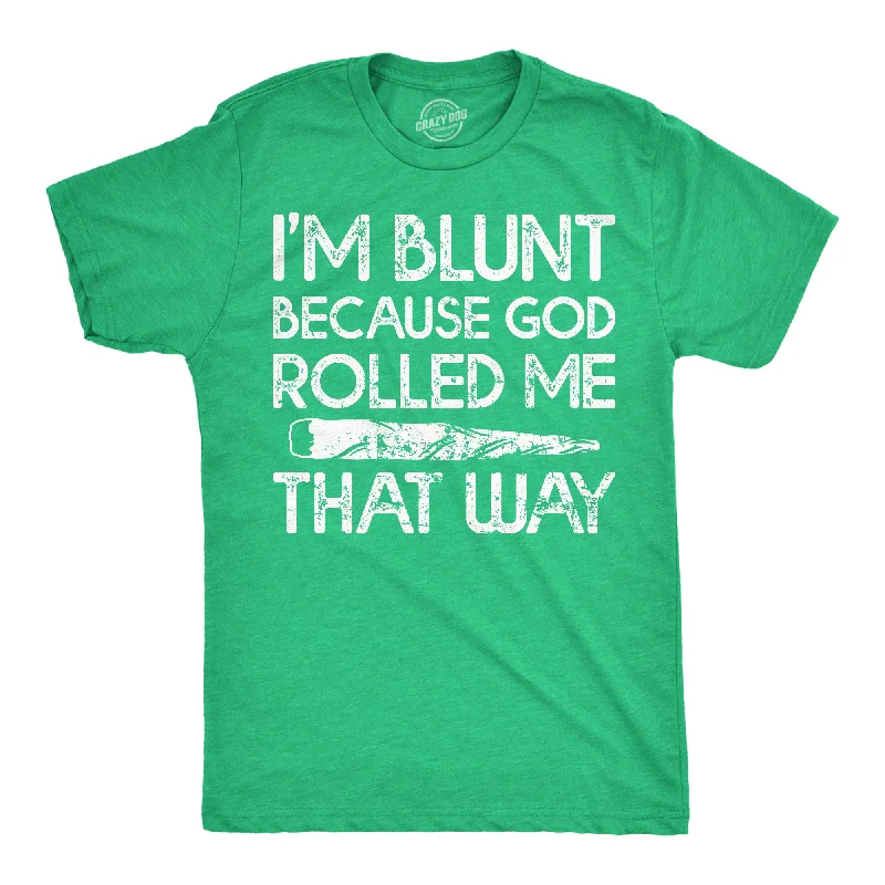 Im Blunt Because God Rolled Me That Way Men's T Shirt