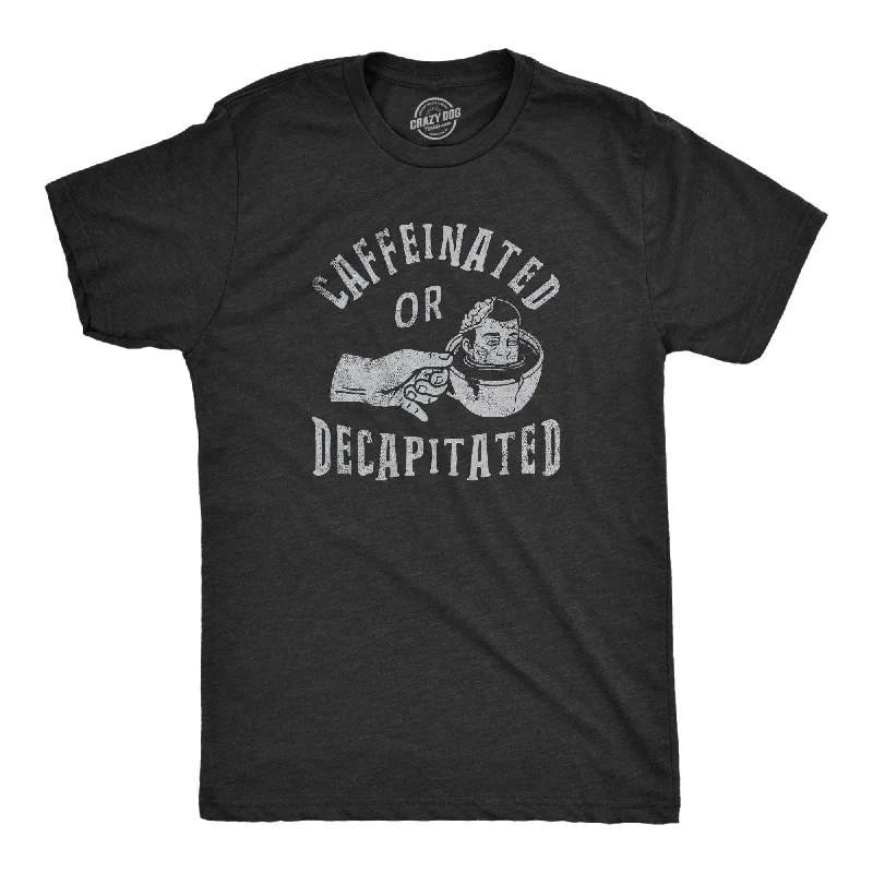 Caffeinated Or Decapitated Men's T Shirt