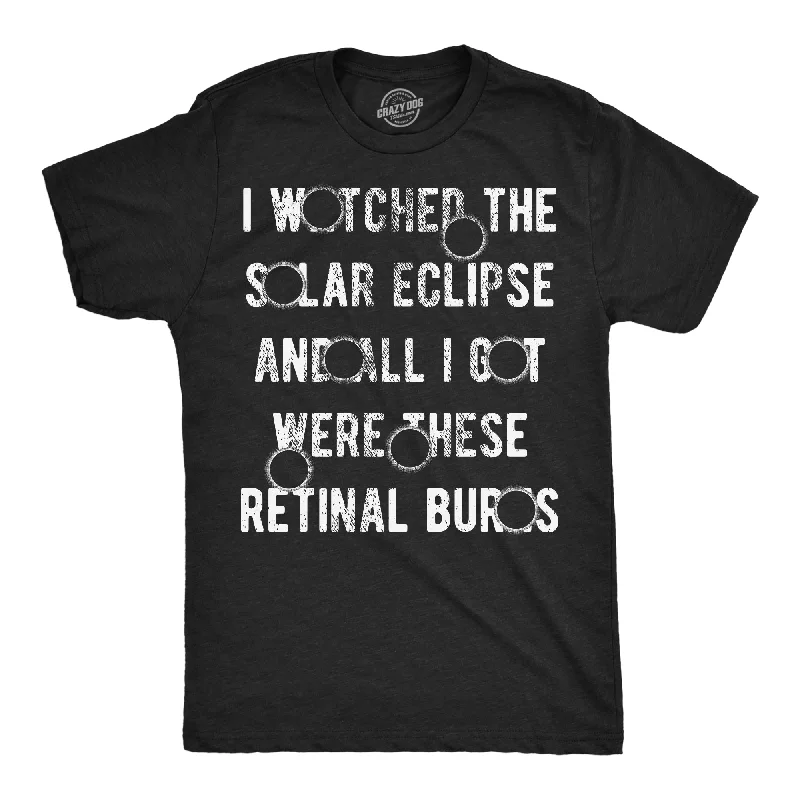 I Watched The Solar Eclipse And All I Got Were These Retinal Burns Men's T Shirt