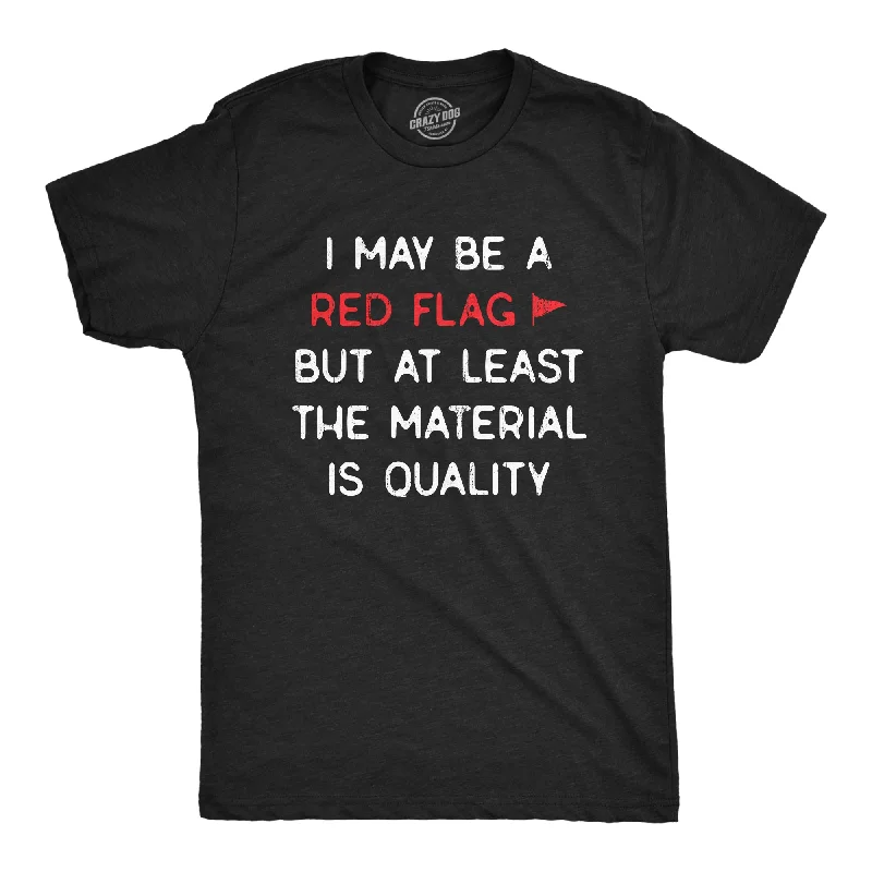 I May Be A Red Flag But At Least The Material Is Quality Men's T Shirt