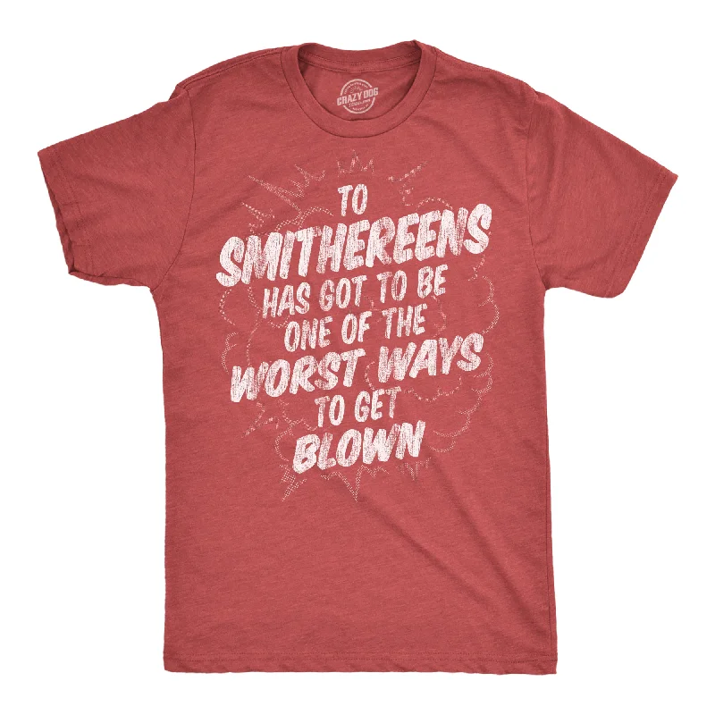 To Smithereens Has Got To Be One Of The Worst Ways To Be Blown Men's T Shirt