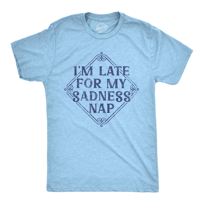 Im Late For My Sadness Nap Men's T Shirt