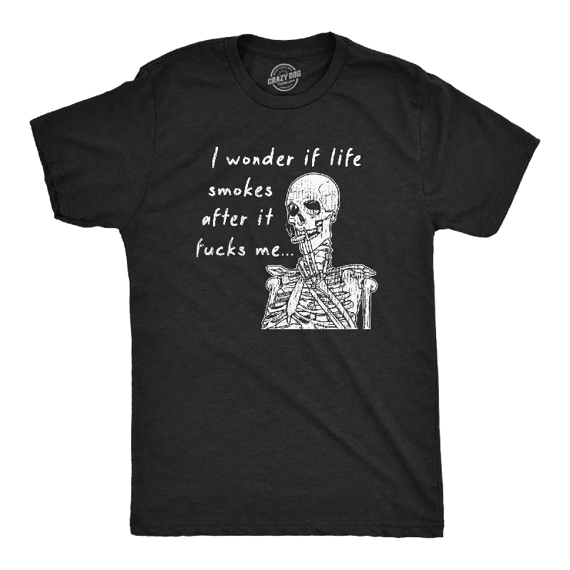 I Wonder If Life Smokes After It Fucks Me Men's T Shirt