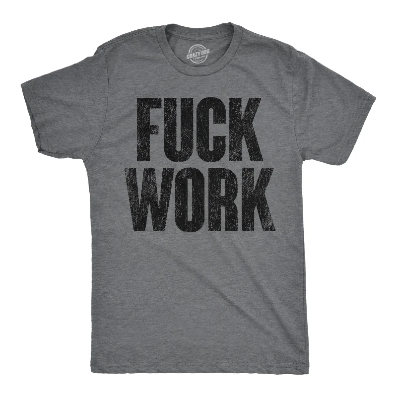 Fuck Work Men's T Shirt