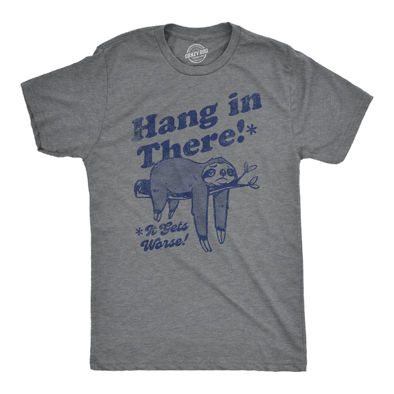 Hang In There It Gets Worse Men's T Shirt