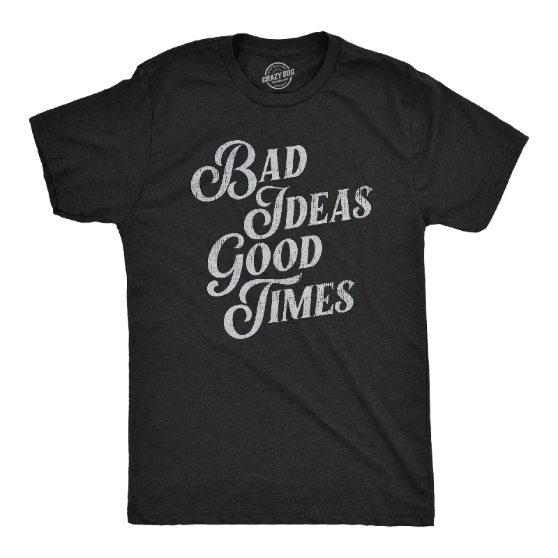 Bad Ideas Good Times Men's T Shirt