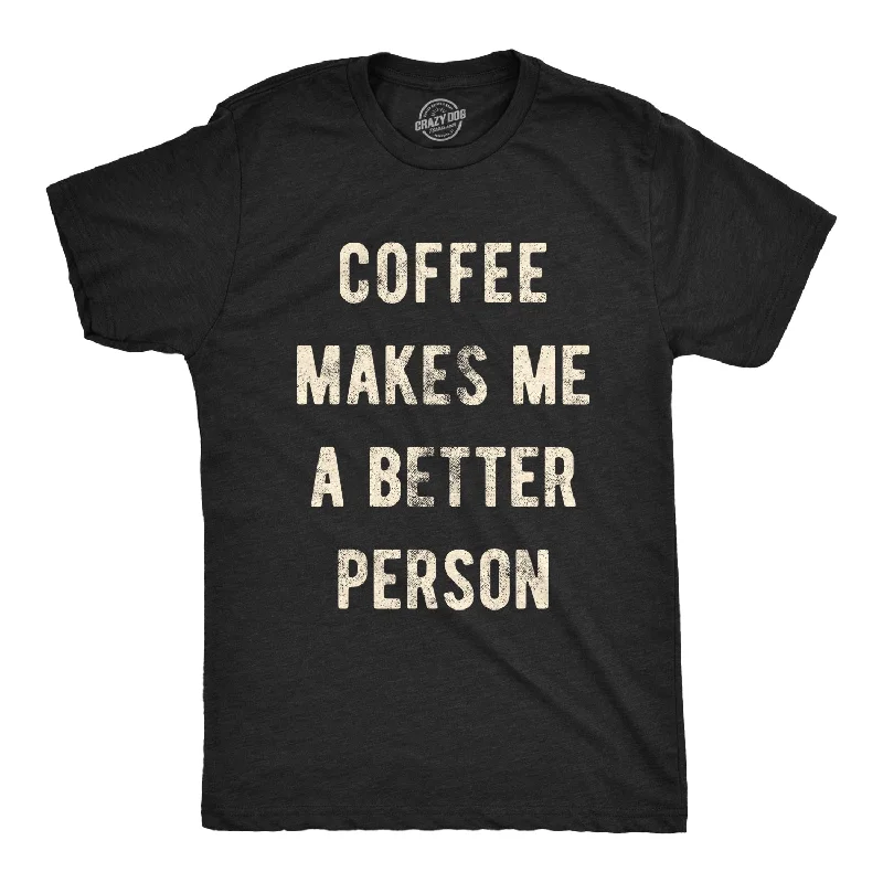 Coffee Makes Me A Better Person Men's T Shirt