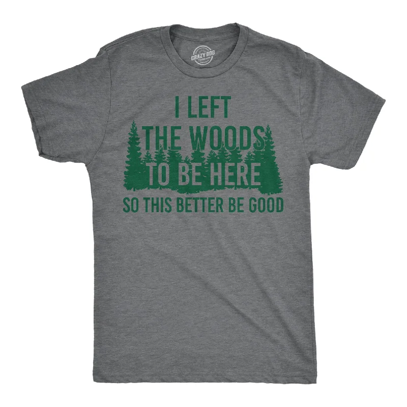 I Left The Woods To Be Here Men's T Shirt