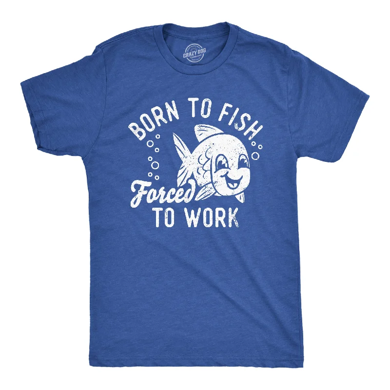 Born To Fish Forced To Work Men's T Shirt