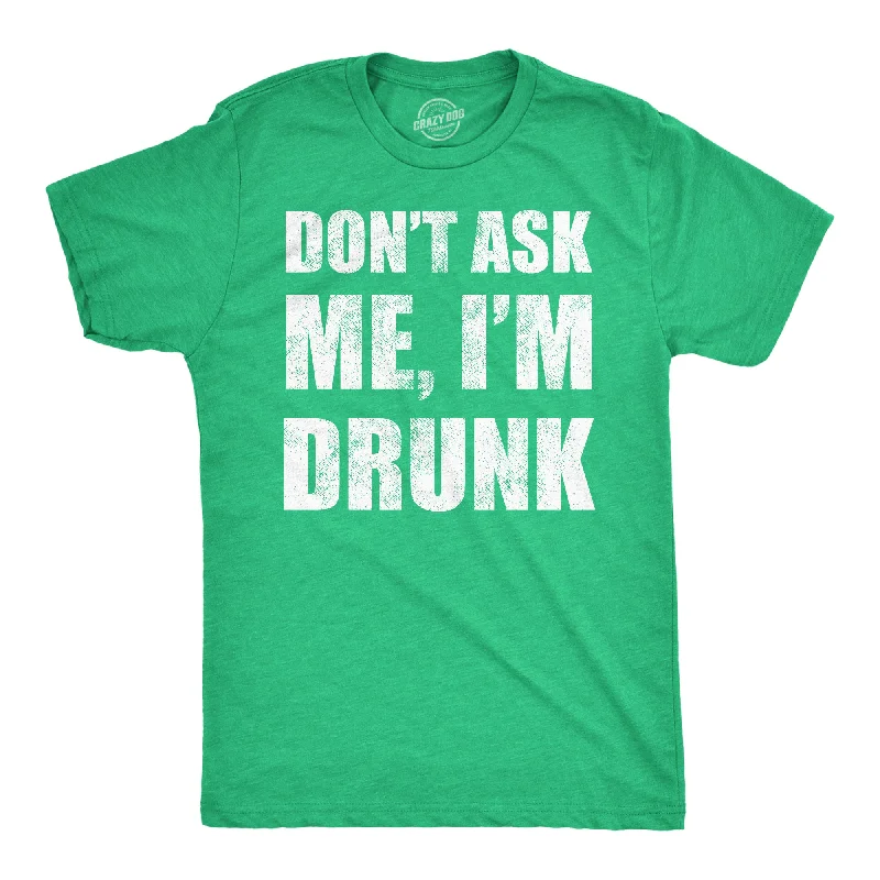 Dont Ask Me Im Drunk Men's T Shirt