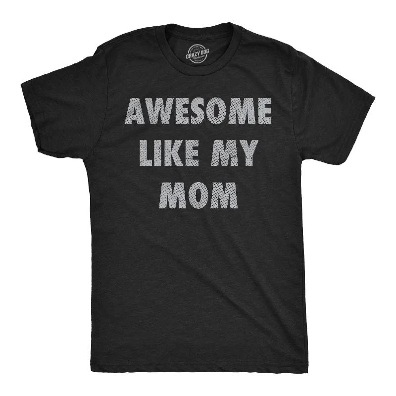 Awesome Like My Mom Men's T Shirt