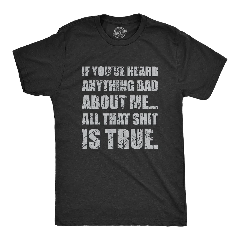 If You’ve Heard Anything Bad About Me Men's T Shirt