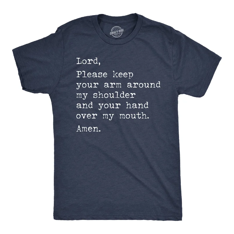 Lord Please Keep Your Arm Around My Shoulder And Your Hand Over My Mouth Amen Men's T Shirt