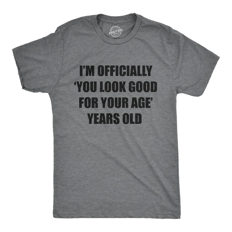 Im Officially You Look Good For Your Age Years Old Men's T Shirt