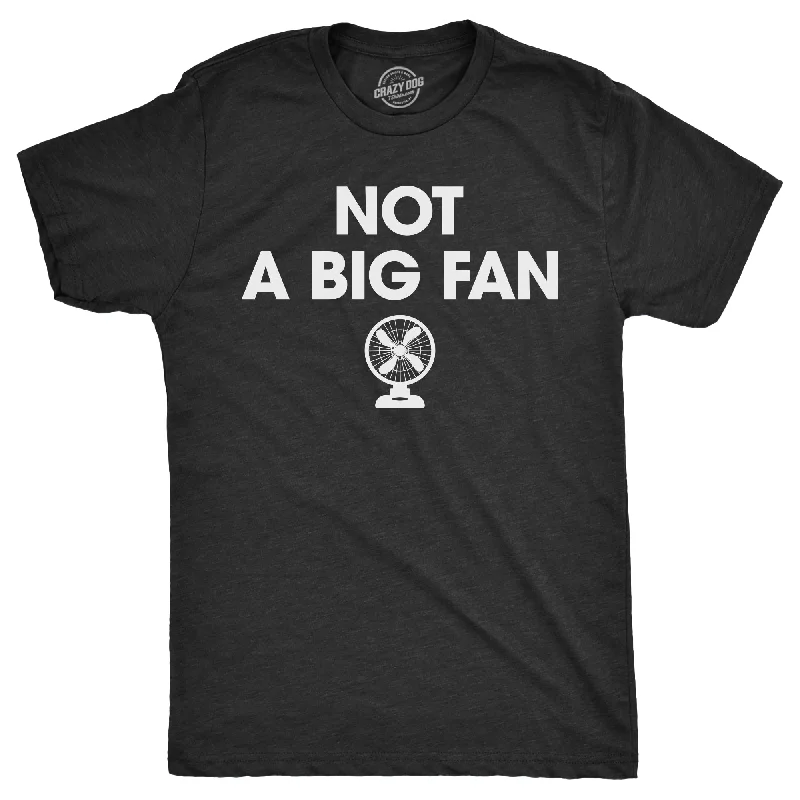 Not A Big Fan Men's T Shirt