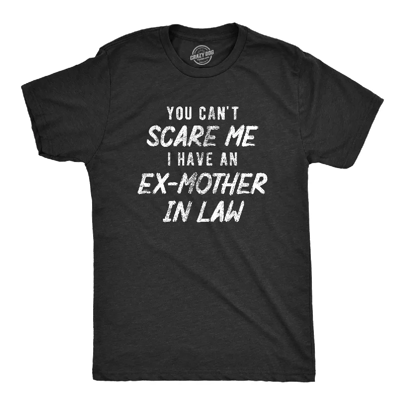 You Cant Scare Me I Have An Ex Mother In Law Men's T Shirt