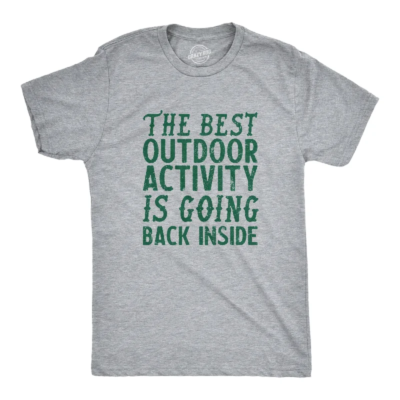 The Best Outdoor Activity Is Going Back Inside Men's T Shirt