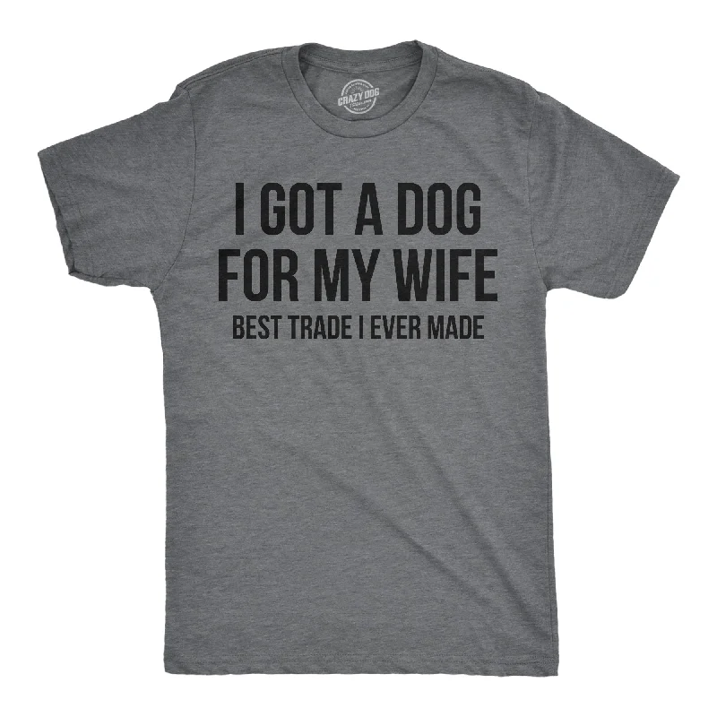 I Got A Dog For My Wife Best Trade I Ever Made Men's T Shirt