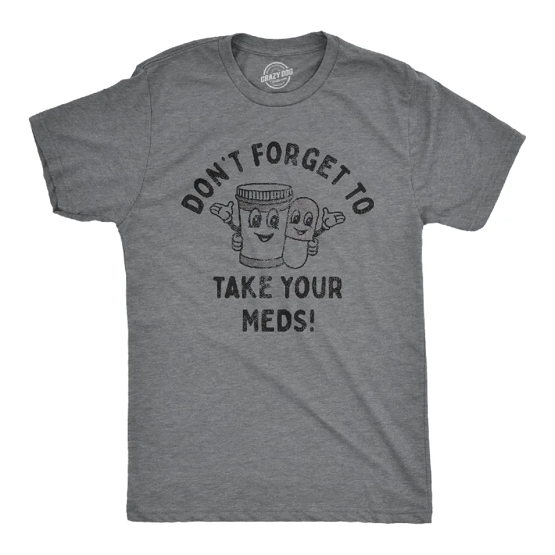 Dont Forget To Take Your Meds Men's T Shirt