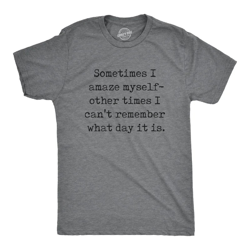 Sometimes I Amaze Myself Other Times I Cant Remember What Day It Is Men's T Shirt