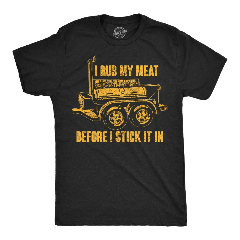 I Rub My Meat Before I Stick It In Men's T Shirt