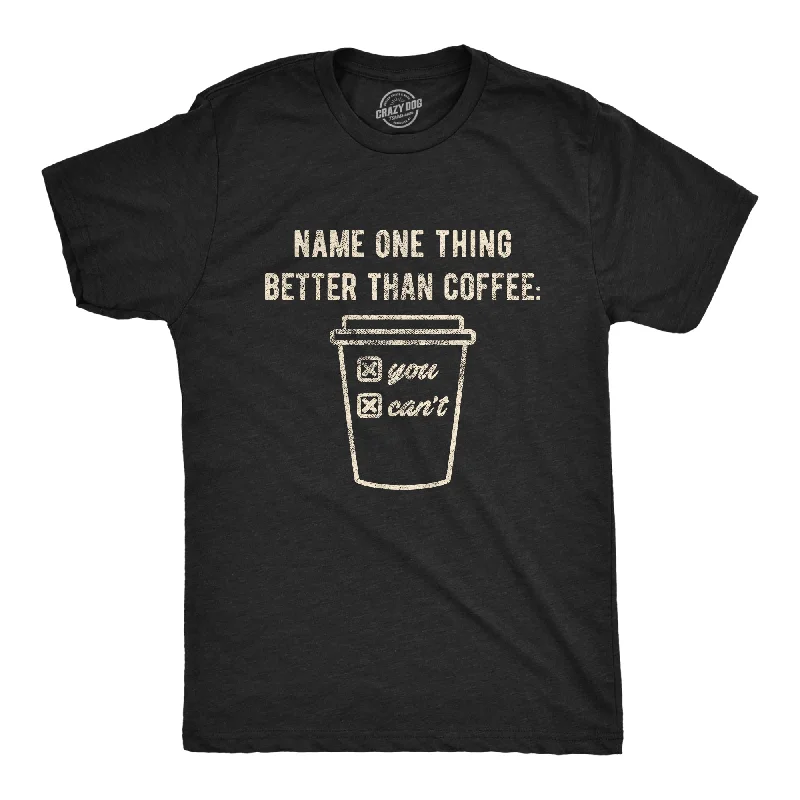 Name One Thing Better Than Coffee Men's T Shirt