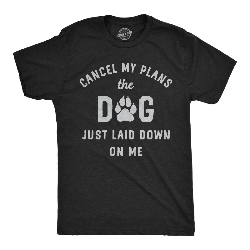 Cancel My Plans The Dog Just Laid Down On Me Men's T Shirt