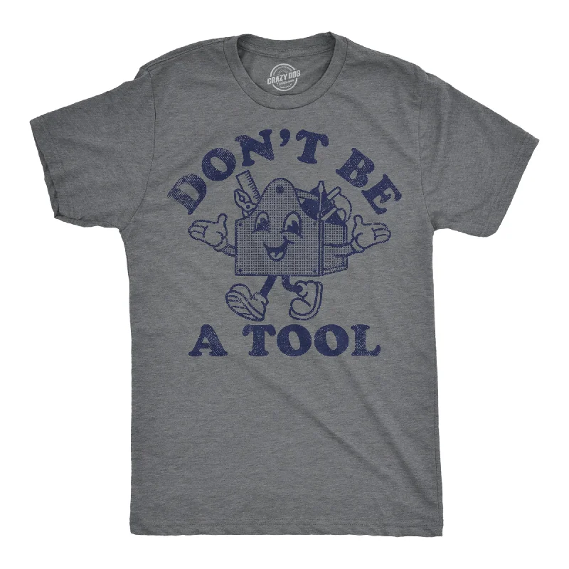 Dont Be A Tool Men's T Shirt