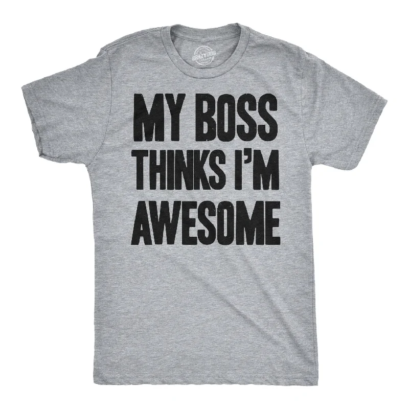 My Boss Thinks I'm Awesome Men's T Shirt