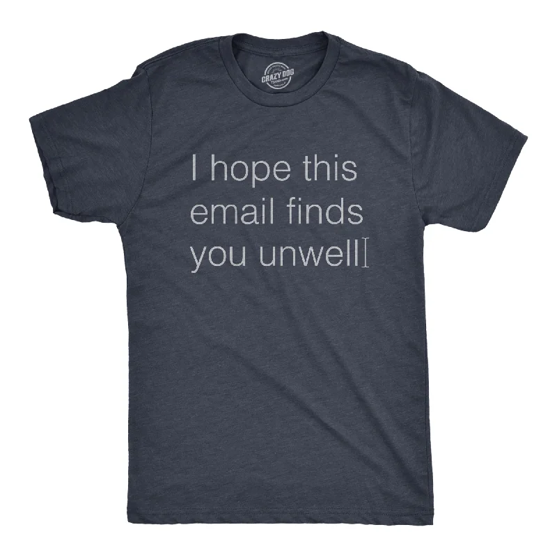 I Hope This Email Finds You Unwell Men's T Shirt