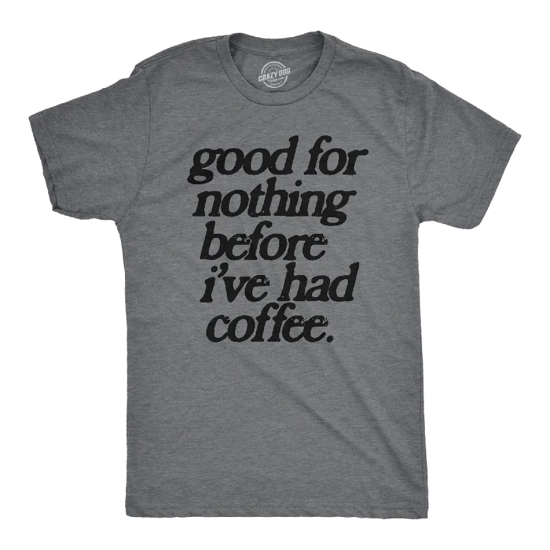 Good For Nothing Before Ive Had Coffee Men's T Shirt